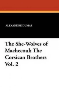 Image of She-Wolves of Machecoul the Corsican Brothers Vol. 2 by Alexandre Dumas Paperback