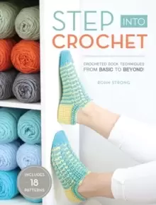 Image of Step into Crochet : Crocheted Sock Techniques--from Basic to Beyond! INCLUDES 18 Patterns