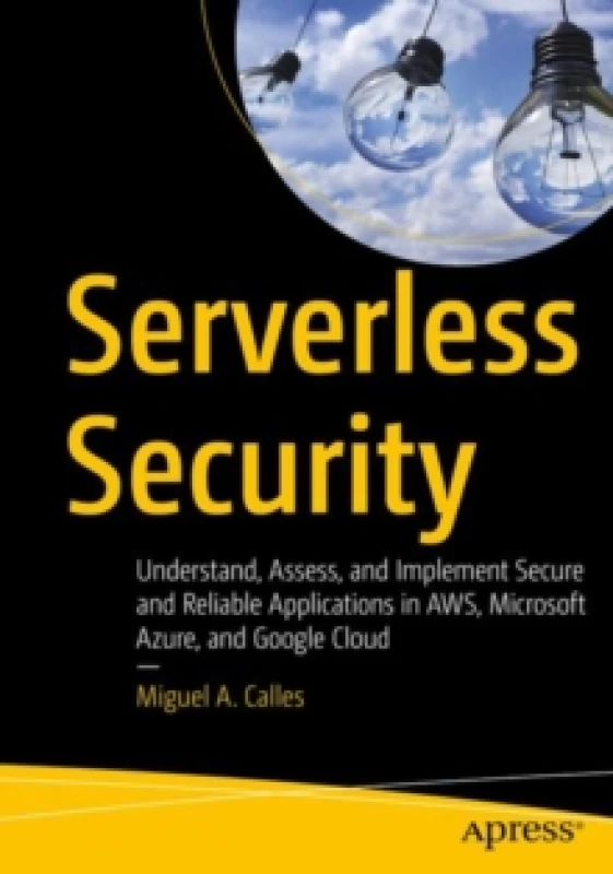 Image of Serverless Security : Understand, Assess, and Implement Secure and Reliable Applications in AWS, Microsoft Azure, and Google Cloud Paperback / softbac