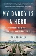 Image of my daddy is a hero how chris watts went from family man to family killer de