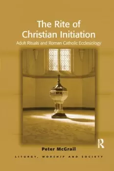 Image of The Rite of Christian InitiationAdult Rituals and Roman Catholic Ecclesiology