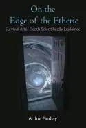 Image of on the edge of the etheric survival after death scientifically explained