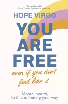 Image of You Are Free (Even If You Don't Feel Like It) : Mental health, faith and finding your way