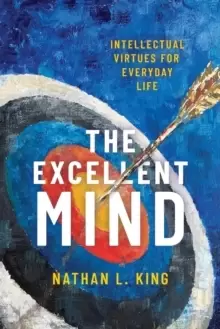 Image of The Excellent Mind : Intellectual Virtues for Everyday Life