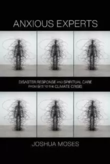 Image of Anxious Experts : Disaster Response and Spiritual Care from 9/11 to the Climate Crisis