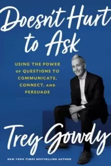Image of Doesn't Hurt to Ask : Using the Power of Questions to Successfully Communicate, Connect, and Persuade