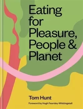 Image of Eating for pleasure people & planet by Tom Hunt