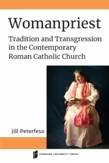 Image of Womanpriest : Tradition and Transgression in the Contemporary Roman Catholic Church