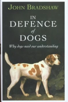 Image of In Defence of Dogs by John Bradshaw Hardback