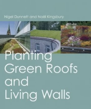 Image of Planting Green Roofs and Living Walls by Nigel Dunnett and Nol Kingsbury Hardback