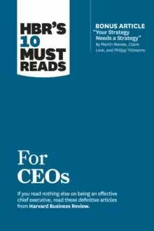 Image of HBR's 10 Must Reads for CEOs (with bonus article "Your Strategy Needs a Strategy" by Martin Reeves, Claire Love, and Philipp Tillmanns)