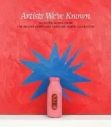 Image of Artists We've Known : Selected works from the Walter Hopps and Caroline Huber Collection
