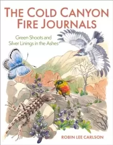 Image of The Cold Canyon Fire Journals : Green Shoots and Silver Linings in the Ashes