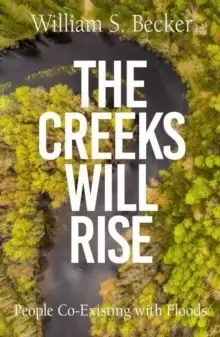 Image of The Creeks Will Rise : People Coexisting with Floods