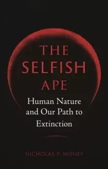 Image of The Selfish Ape : Human Nature and Our Path to Extinction