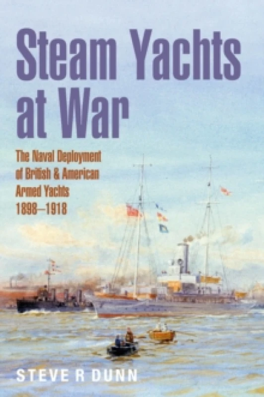 Image of Steam Yachts at War : The Naval Deployment of British & American Yachts, 18981918 Hardback