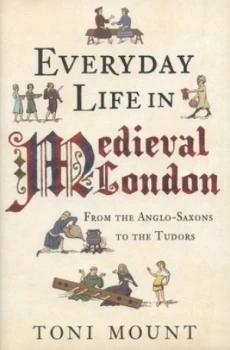 Image of Everyday Life in Medieval London by Toni Mount Hardback
