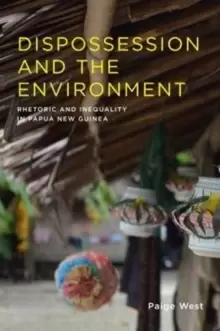Image of Dispossession and the Environment : Rhetoric and Inequality in Papua New Guinea