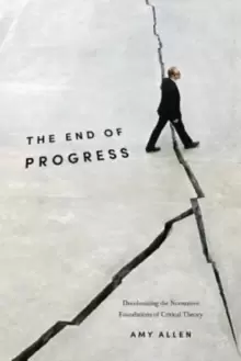 Image of The End of Progress : Decolonizing the Normative Foundations of Critical Theory