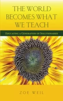 Image of The World Becomes What We Teach : Educating a Generation of Solutionaries