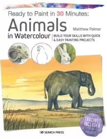 Image of Ready to Paint in 30 Minutes: Animals in Watercolour : Build Your Skills with Quick & Easy Painting Projects