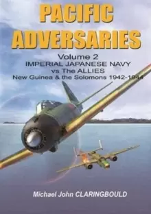 Image of Pacific Adversaries - Volume Two : Imperial Japanese Navy vs the Allies New Guinea & the Solomons 1942-1944