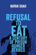Image of Refusal to Eat : A Century of Prison Hunger Strikes