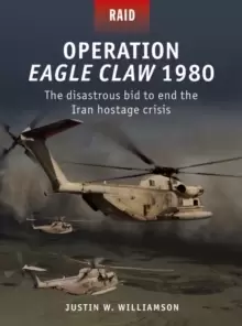 Image of Operation Eagle Claw 1980 : The Disastrous Bid to End the Iran Hostage Crisis