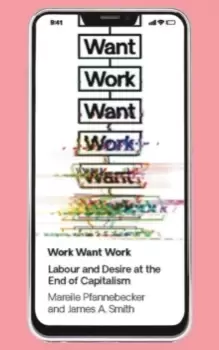 Image of Work Want Work : Labour and Desire at the End of Capitalism