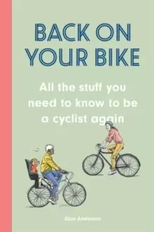 Image of Back on Your Bike : All the Stuff You Need to Know to be a Cyclist Again