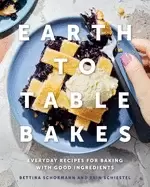 Image of earth to table bakes everyday recipes for baking with good ingredients