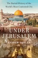 Image of under jerusalem the buried history of the worlds most contested city