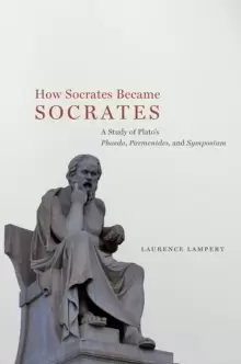 Image of How Socrates Became Socrates : A Study of Plato?s ?Phaedo,? ?Parmenides,? and ?Symposium?