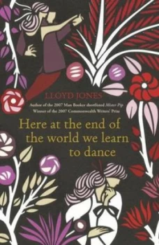Image of Here at the End of the World We Learn to Dance by Lloyd Jones Paperback