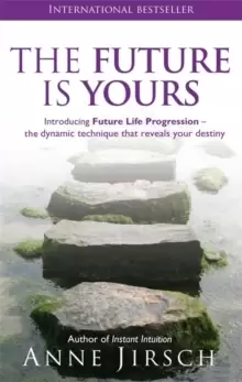 Image of The Future Is Yours : Introducing Future Life Progression - the dynamic technique that reveals your destiny