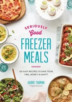 Image of Seriously good freezer meals by Karrie Truman