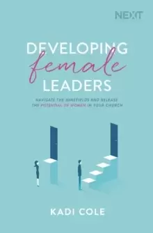 Image of Developing Female Leaders : Navigate the Minefields and Release the Potential of Women in Your Church