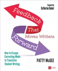 Image of Feedback That Moves Writers Forward : How to Escape Correcting Mode to Transform Student Writing