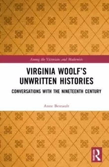 Image of Virginia Woolf's Unwritten Histories : Conversations with the Nineteenth Century