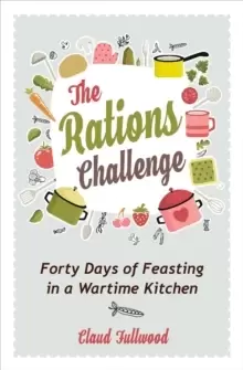 Image of The Rations Challenge : Forty Days of Feasting in a Wartime Kitchen