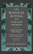 Image of The Magical Ritual of the Sanctum Regnum - Interpreted by the Tarot Trumps - Translated from the Mss. of A0/00liphas La(c)VI - With Eight Plates