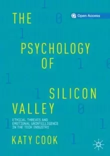 Image of The Psychology of Silicon Valley : Ethical Threats and Emotional Unintelligence in the Tech Industry