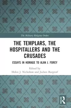 Image of The Templars the Hospitallers and the CrusadesEssays in Homage to Alan J. Forey