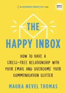 Image of The Happy Inbox : How to Have a Stress-Free Relationship with Your Email and Overcome Your Communication Clutter