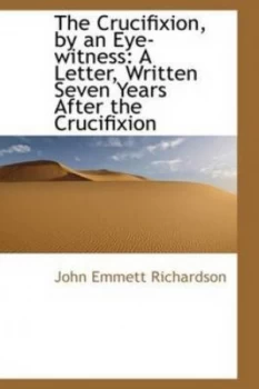 Image of Crucifixion by an Eye-Witness by John Emmett Richardson Paperback