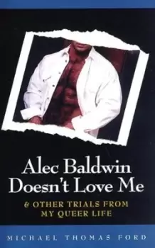 Image of Alec Baldwin doesnt love me & other trials of my queer life by Michael Thomas Ford