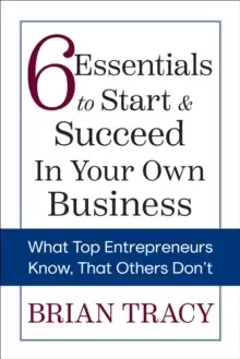 Image of 6 Essentials to Start & Succeed in Your Own Business : What Top Entrepreneurs Know, That Others Don't