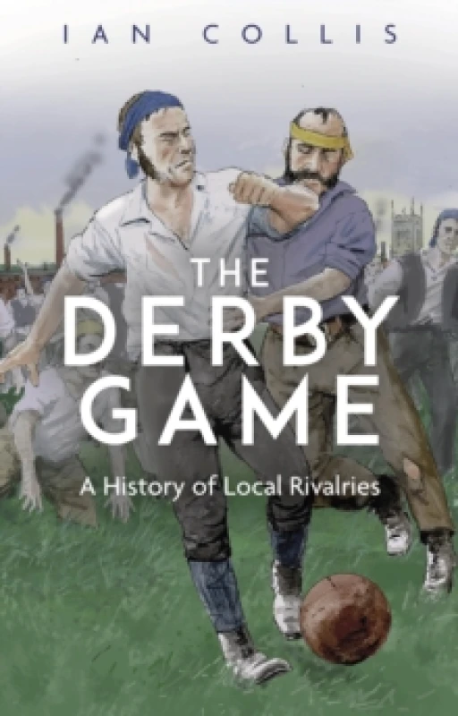 Image of The Derby Game : A History of Local Rivalries Paperback / softback