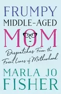 Image of frumpy middle aged mom dispatches from the front lines of motherhood