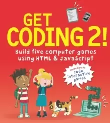 Image of Get Coding 2! Build Five Computer Games Using HTML and JavaScript